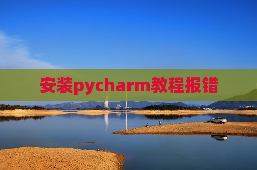 安装pycharm教程报错