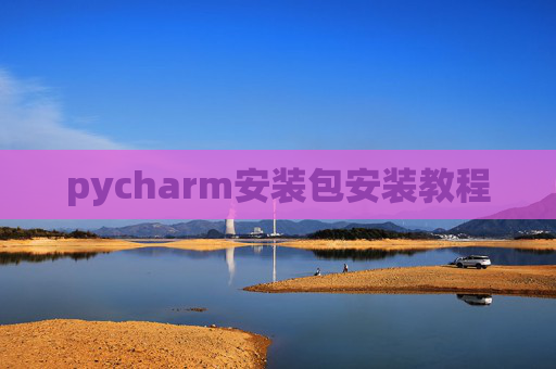 pycharm安装包安装教程 pycharm安装包安装教程